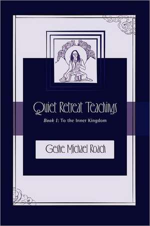 To the Inner Kingdom: Quiet Retreat Teachings Book 1 de Geshe Michael Roach