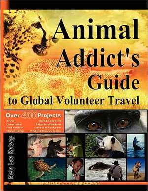 Animal Addict's Guide to Global Volunteer Travel: The Ultimate Reference for Helping Animals Along the Road Best Traveled de Nola Lee Kelsey