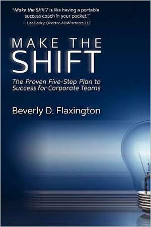 Make the Shift: The Proven Five-Step Plan to Success for Corporate Teams de Beverly D. Flaxington