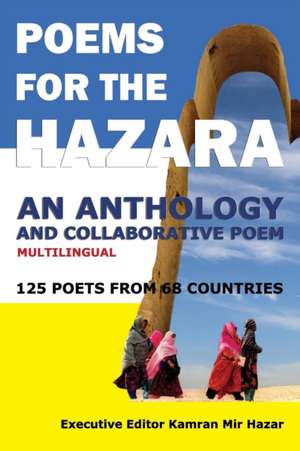 Poems for the Hazara: A Multilingual Poetry Anthology and Collaborative Poem by 125 Poets from 68 Countries de Kamran Mir Hazar