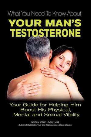 What You Need to Know about Your Man's Testosterone: La Mejor Guia Para Hombres de Nelson Rafael Vergel