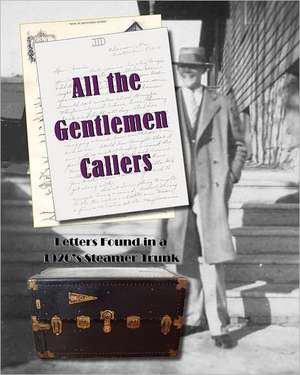 All the Gentlemen Callers: Letters Found in a 1920's Steamer Trunk de Judith Thompson Witmer