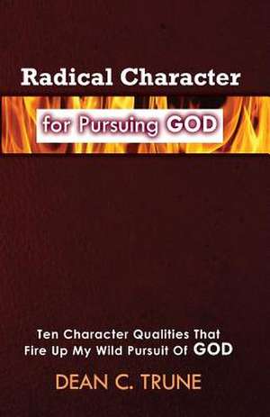 Radical Character for Pursuing God de Dean C. Trune