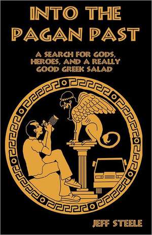 Into the Pagan Past (Printed; B&w): A Search for Gods, Heroes and a Really Good Greek Salad de Jeff Steele