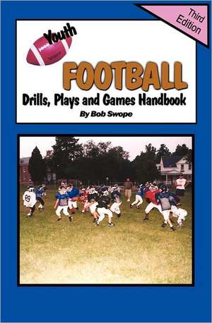 Youth Football Drills, Plays and Games Handbook de Bob Swope