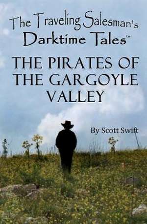 The Pirates of the Gargoyle Valley: A Traveling Salesman's Darktime Tales de Scott Swift