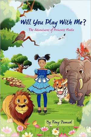 Will You Play with Me?: The Adventures of Princess Nadia de MR Tony a. Samuel