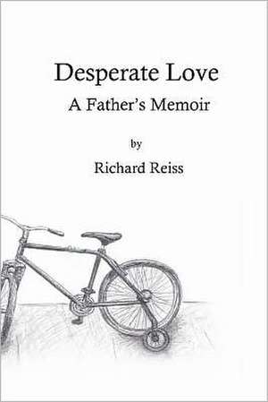 Desperate Love: A Father's Memoir de Richard Reiss