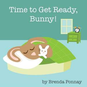 Time to Get Ready, Bunny! de Brenda Ponnay