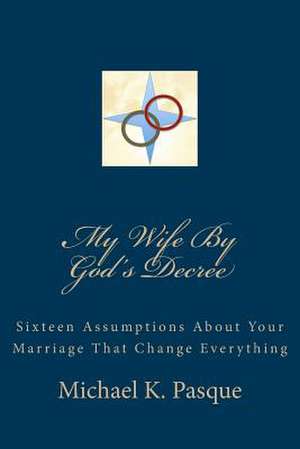 My Wife by God's Decree de Michael K. Pasque