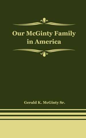 Our McGinty Family in America de Gerald K. McGinty Sr