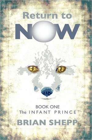 Return to Now, Book One: The Infant Prince de Brian Shepp