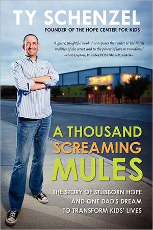 A Thousand Screaming Mules: The Story of Stubborn Hope and One Dad's Dream to Transform Kids' Lives de Ty Schenzel