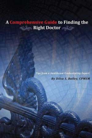 A Comprehensive Guide to Finding the Right Doctor de Dilsa S. Bailey