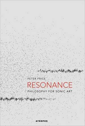 Resonance: Philosophy for Sonic Art de Peter Price