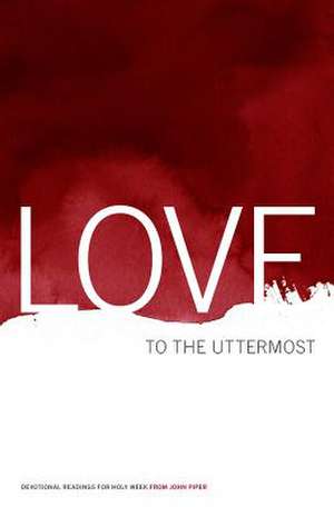 Love to the Uttermost de John Piper