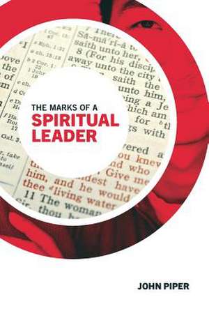 The Marks of a Spiritual Leader de John Piper