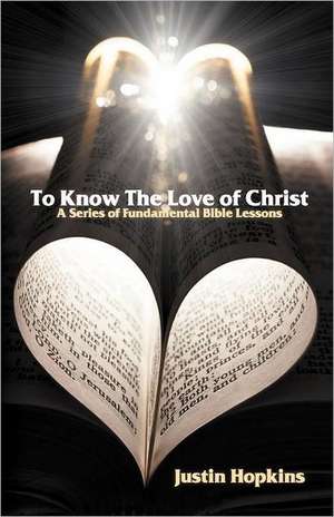 To Know the Love of Christ: A Series of Fundamental Bible Lessons de Justin Hopkins