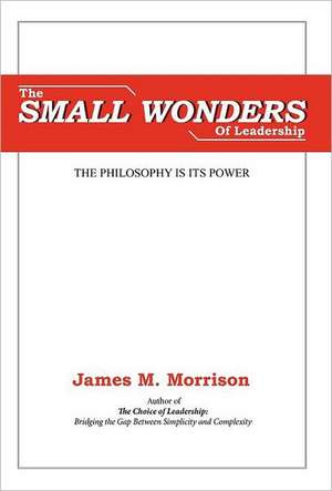 The Small Wonders of Leadership de James M. Morrison