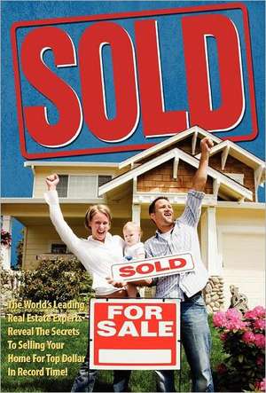 Sold! the World's Leading Real Estate Experts Reveal the Secrets to Selling Your Home for Top Dollar in Record Time! de Ron LeGrand