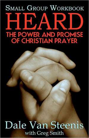 Heard: The Power and Promise of Christian Prayer de Dale Van Steenis