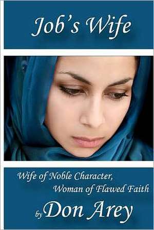 Job's Wife: Wife of Noble Character, Woman of Flawed Faith de Don Arey