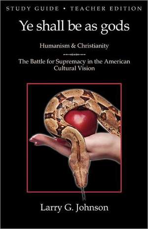 Study Guide - Teacher Edition - Ye shall be as gods - Humanism and Christianity - The Battle for Supremacy in the American Cultural Vision de Larry G. Johnson