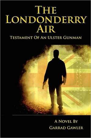 The Londonderry Air - Testament of an Ulster Gunman de Garrad Gawler