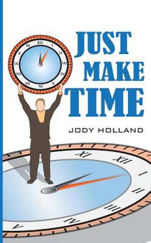 Just Make Time de MR Jody N. Holland