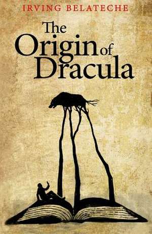 The Origin of Dracula de Irving Belateche