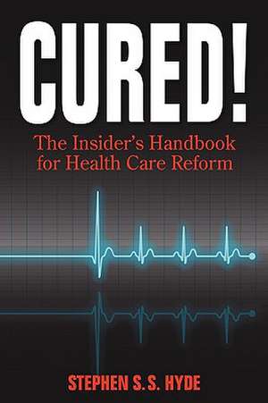 Cured! the Insider's Handbook for Health Care Reform de Stephen S. S. Hyde