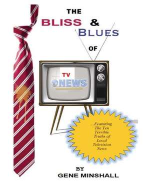 The Bliss & Blues of TV News de Gene Minshall