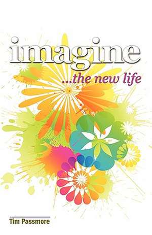 Imagine the New Life de Tim Passmore