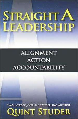 Straight a Leadership: Alignment, Action, Accountability de Quint Studer