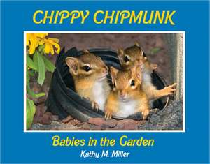 Chippy Chipmunk: Babies in the Garden de Kathy M. Miller