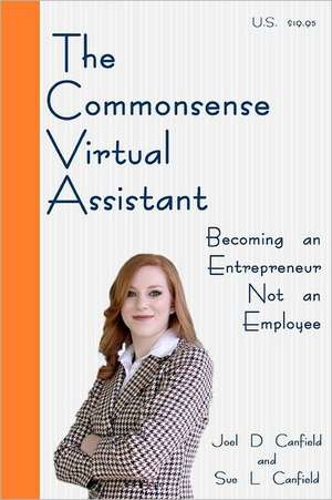 The Commonsense Virtual Assistant: Becoming an Entrepreneur Not an Employee de Joel D. Canfield