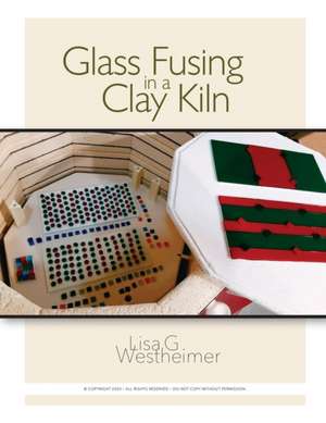 Glass Fusing in a Clay Kiln de Lisa G. Westheimer