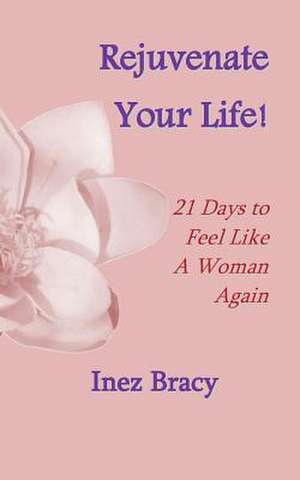 Rejuvenate Your Life: 21 Days to Feel Like a Woman Again de Inez Bracy