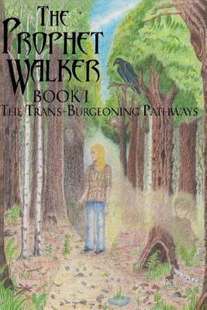 The Prophet Walker, Book 1, the Trans-Burgeoning Pathways de Dan Macelreavy