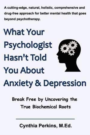 What Your Psychologist Hasn't Told You about Anxiety & Depression de M. Ed Cynthia Perkins