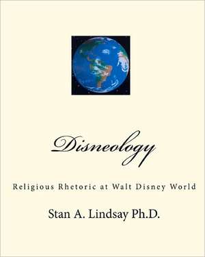 Disneology: Religious Rhetoric at Walt Disney World de Stan A. Lindsay Ph. D.