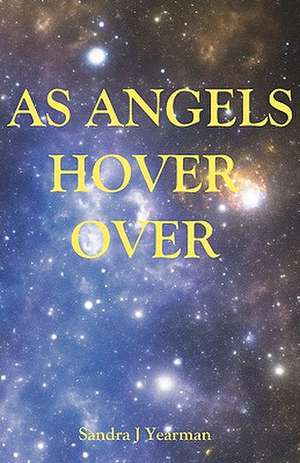 As Angels Hover Over: Surviving the Greatest Socio-Economic Upheaval of All Time de Sandra J. Yearman