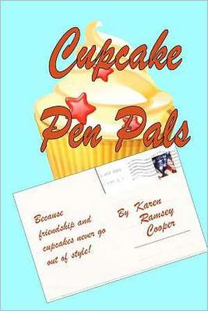 Cupcake Pen Pals: Because Friendship and Cupcakes Never Go Out of Style! de Karen Ramsey Cooper