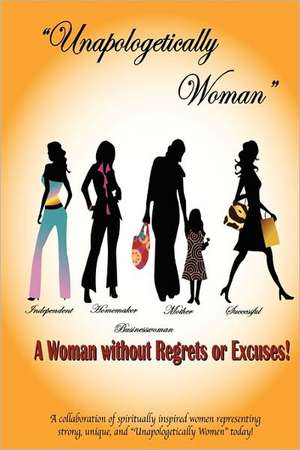 Unapologetically Woman a Woman Without Regrets or Excuses de Desiree Michelle Fleming