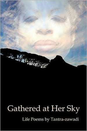 Gathered at Her Sky: Life Poems de Tantra Zawadi