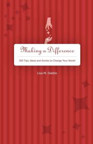 Making a Difference: 365 Tips, Ideas and Stories to Change Your World de MS Lisa M. Dietlin