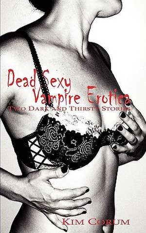 Dead Sexy Vampire Erotica de Kim Corum