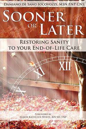 Sooner or Later: Restoring Sanity to Your End of Life Care de Damiano De Sano Iocovozzi