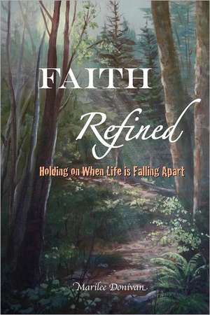 Faith Refined: Holding on When Life Is Falling Apart de Marilee Donivan