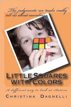 Little Squares with Colors: A Different Way to Look at Autism de Christina Dagnelli